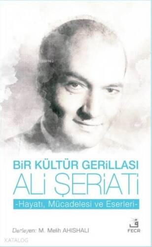 Bir Kültür Gerillası Ali Şeriati; Hayatı Mücadelesi ve Eserleri - 1