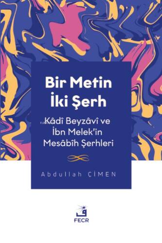 Bir Metin İki Şerh -Kâdî Beyzâvî ve İbn Melek’in Mesâbîh Şerhleri - 1