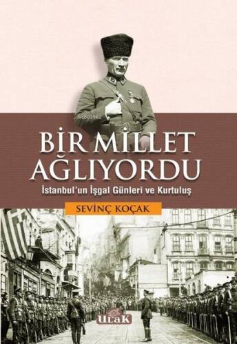 Bir Millet Ağlıyordu - İstanbul'un İşgal Günleri ve Kurtuluş - 1