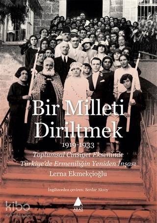 Bir Milleti Diriltmek 1919 - 1933; Toplumsal Cinsiyet Ekseninde Türkiye'de Ermeniliğin Yeniden İnşası - 1