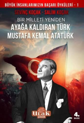 Bir Milleti Yeniden Ayağa Kaldıran Türk Mustafa Kemal Atatürk;Büyük İnsanlarımızın Başar Öyküleri - 1 - 1