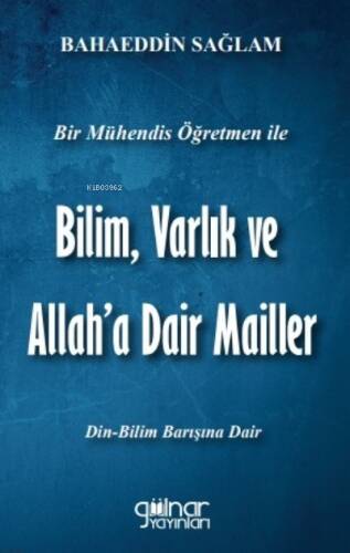 Bir Mühendis Öğretmen İle Bilim Varlık Ve Allah'a Dair Mailler ;(Bilim-Din Barışı İçin) - 1