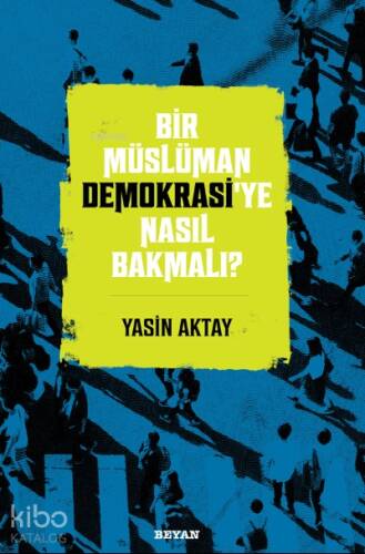 Bir Müslüman Demokrasi’ye Nasıl Bakmalı? - 1