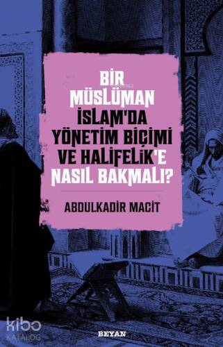 Bir Müslüman İslam’da Yönetim Biçimi ve Halifelik’e Nasıl Bakmalı? - 1