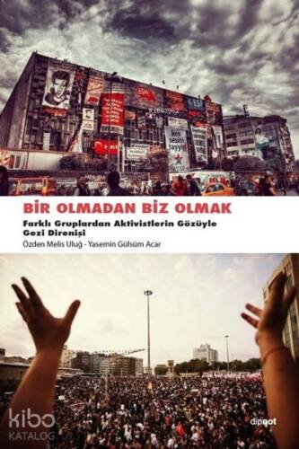 Bir Olmadan Biz Olmak; Farklı Gruplardan Aktivistlerin Gözüyle Gezi Direnişi - 1