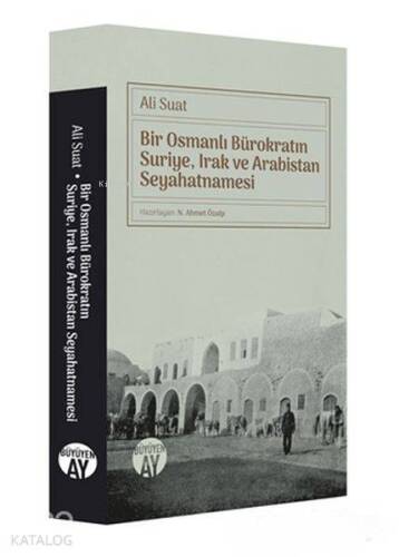 Bir Osmanlı Bürokratın Suriye, Irak ve Arabistan Seyahatnamesi - 1