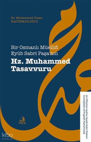 Bir Osmanlı Müellifi Eyüb Sabri Paşa’nın Hz. Muhammed Tasavvuru;An Ottoman Author Ayyûb Sabri Pasha’s Conception of Prophet Muhammad - 1