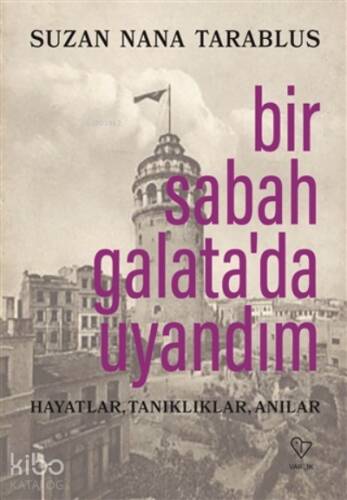 Bir Sabah Galata’da Uyandım ;Hayatlar, Tanıklıklar, Anılar - 1