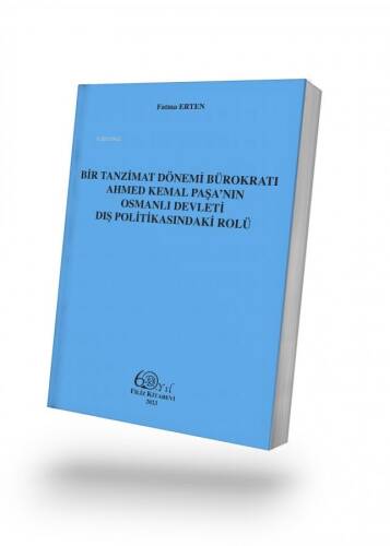 Bir Tanzimat Dönemi Bürokratı Ahmed Kemal Paşa’nın Osmanlı Devleti Dış Politikasındaki Rolü - 1