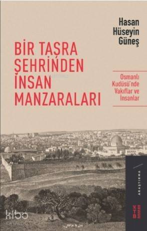 Bir Taşra Şehrinden İnsan Manzaraları; Osmanlı Kudüsü'nde Vakıflar ve İnsanlar - 1