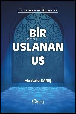 Bir Uslanan Us;Şiir , Deneme ve Hikayeler İle - 1