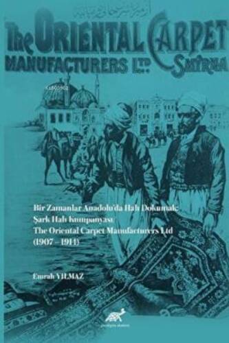 Bir Zamanlar Anadolu’da Halı Dokumak: Şark Halı Kumpanyası;The Oriental Carpet Manufacturers Ltd (1907 – 1914) - 1