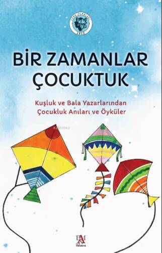 Bir Zamanlar Çocuktuk;Kuşluk ve Bala Yazarlarından Çocukluk Anıları ve Öyküler - 1