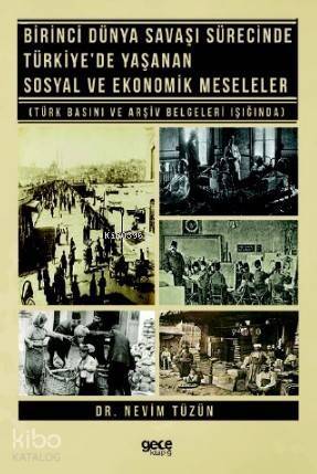 Birinci Dünya Şavaşı Sürecinde Türkiye'de Yaşanan Sosyal ve Ekonomik Meseleler; Türk Basını ve Arşiv Belgeleri Işığında - 1