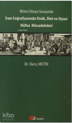 Birinci Dünya Savaşında İran Coğrafyasında Etnik, Dini ve Siyasi Nüfuz Mücadeleleri - 1