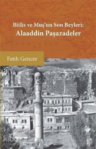 Bitlis ve Muş'un Son Beyleri: Alaaddin Paşazadeler - 1