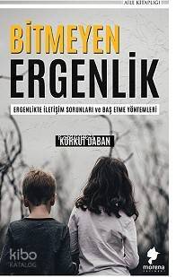 Bitmeyen Ergenlik; Ergenlikte İletişim Sorunları ve Baş Etme Yöntemleri - 1