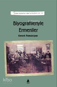 Biyografileriyle Ermeniler; Ermeni Kaynaklarından Tarihe Katkılar IV - 1