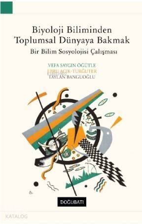 Biyoloji Biliminden Toplumsal Dünyaya Bakmak; Bir Bilim Sosyolojisi Çalışması - 1