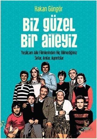 Biz Güzel Bir Aileyiz; Yeşilçam Aile Filmlerinden Hiç Bilmediğiniz Sırlar Anılar Ayrıntılar - 1