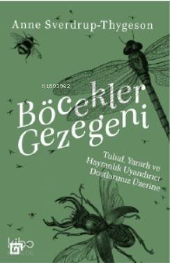 Böcekler Gezegeni: Tuhaf, Yararlı Ve Hayranlık Uyandırıcı Dostlarımız Üzerine - 1