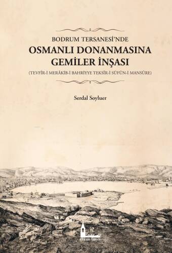 Bodrum Tersanesi’nde Osmanlı Donanmasına Gemiler İnşası;(Tevfîr-İ Merâkib-İ Bahriyye Teksîr-İ Süfün-İ Mansûre) - 1