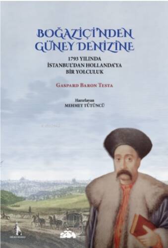 Boğaziçi’nden Güney Denizine;1793 Yılında İstanbul’dan Hollanda’ya Bir Yolculuk - 1