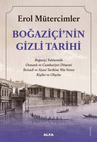 Boğaziçi'nin Gizli Tarihi;Boğaziçi Yalılarında Osmanlı ve Cumhuriyet Dönemi İktisadi ve Siyasi Tarihine Yön Veren Kişiler ve Olaylar - 1