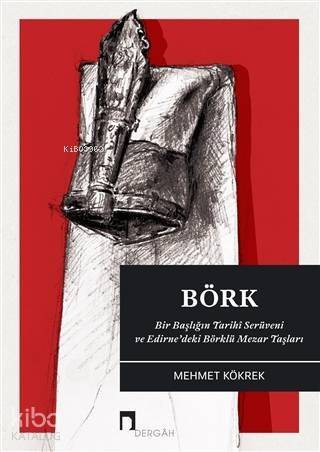 Börk: Bir Başlığın Tarihi Serüveni ve Edirne'deki Börklü Mezar Taşları - 1