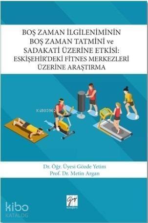 Boş Zaman İlgileniminin Boş Zaman Tatmini ve Sadakati Üzerine Etkisi; Eskişehir'deki Fitnes Merkezleri Üzerine Araştırma - 1