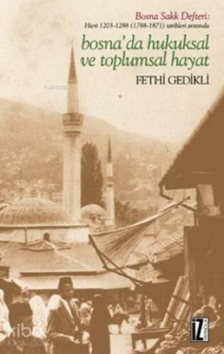 Bosna'da Hukuksal Ve Toplumsal Hayat; Hicri 1203-1288 (1788-1871) Tarihleri Arasında - 1