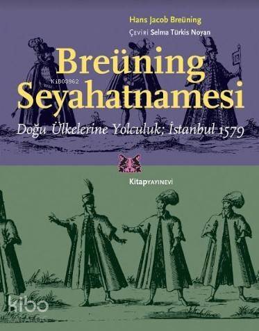 Breüning Seyahatnamesi; Doğu Ülkelerine Yolculuk İstanbul 1579 - 1