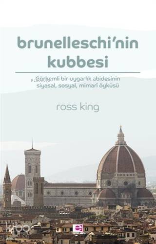 Brunelleschi'nin Kubbesi; Görkemli Bir Uygarlık Abidesinin Siyasal, Sosyal, Mimari Öyküsü - 1