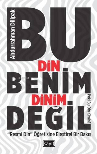 Bu Din Benim Dinim Değil;(‘’Resmi Din ‘’ Öğretisine Eleştirel Bir Bakış) - 1