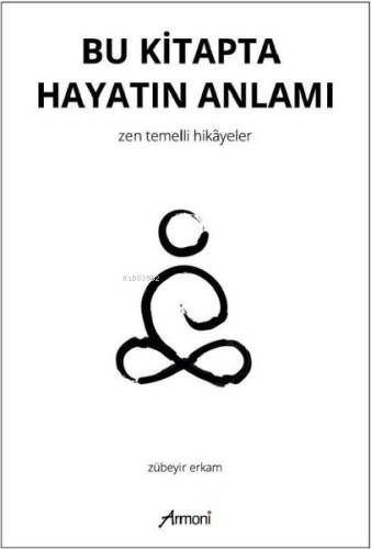 Bu Kitapta Hayatın Anlamı;Zen Temellii Hikayeler - 1