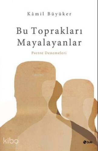 Bu Toprakları Mayalayanlar; Portre Denemeleri - 1