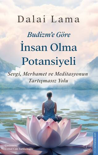 Budizm'e Göre İnsan Olma Potansiyeli ;Sevgi Merhamet ve Meditasyonun Tartışmasız Yolu - 1