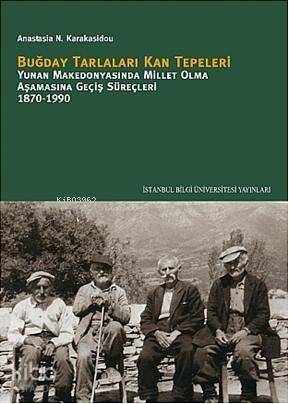 Buğday Tarlaları Kan Tepeleri; Yunan Makedonyasında Millet Olma Aşamasına Geçiş Süreçleri 1870-1990 - 1