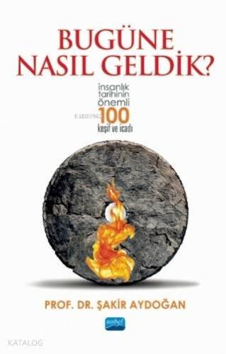 Bugüne Nasıl Geldik?; İnsanlık Tarihinin Önemli 100 Keşif ve İcadı - 1