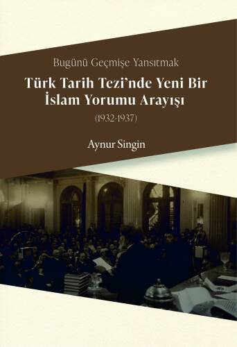 Bugünü Geçmişe Yansıtmak - Türk Tarih Tezi'nde Yeni Bir İslam Yorumu Arayışı (1932-1937) - 1