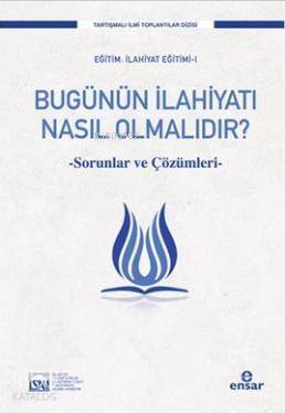 Bugünün İlahiyatı Nasıl Olmalıdır?; Sorunlar ve Çözümleri - 1