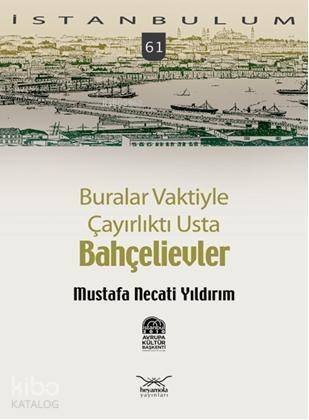 Buralar Vaktiyle Çayırlıktı Usta Bahçelievler; İstanbulum 61 - 1