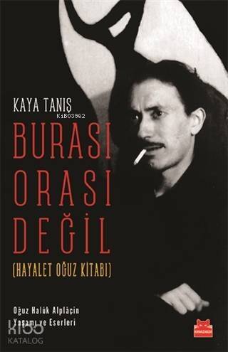 Burası Orası Değil (Hayalet Oğuz Kitabı); Oğuz Haluk Alplaçin Yaşamı ve Eserleri - 1