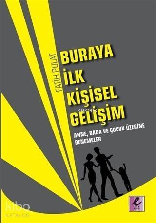 Buraya İlk Kişisel Gelişim; Anne, Baba ve Çocuk Üzerine Denemeler - 1