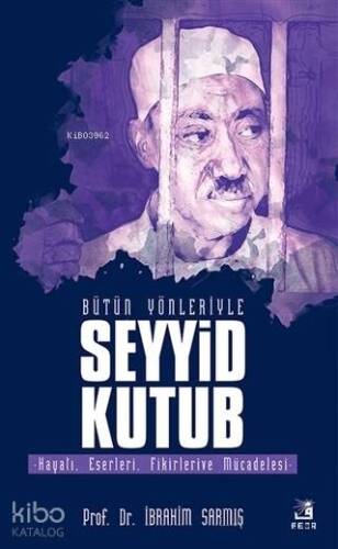 Bütün Yönleriyle Seyyid Kutub; Hayatı, Eserleri, Fikirleri ve Mücadelesi - 1