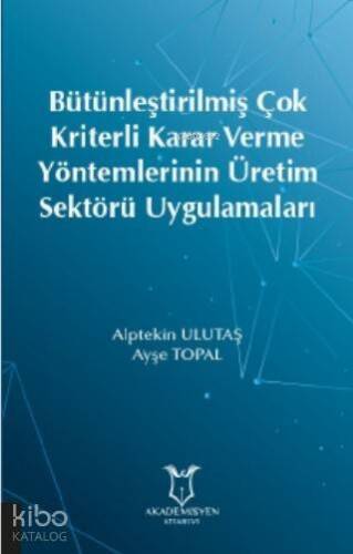 Bütünleştirilmiş Çok Kriterli Karar Verme Yöntemlerinin Üretim Sektörü Uygulamaları - 1