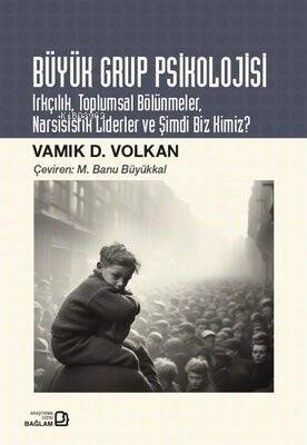 Büyük Grup Psikolojisi - Irkçılık Toplumsal Bölünmeler Narsisistik Liderler ve Şimdi Biz Kimiz? - 1