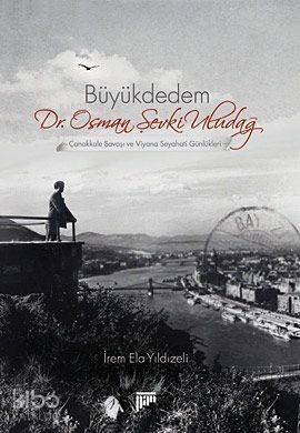 Büyükdedem Dr. Osman Şevki Uludağ; Çanakkale Savaşı ve Viyana Seyahati Günlükleri - 1