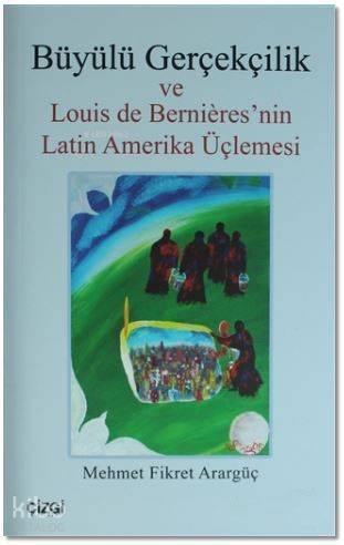 Büyülü Gerçekçilik; ve Louis de Bernieres'nin Latin Amerika Üçlemesi - 1