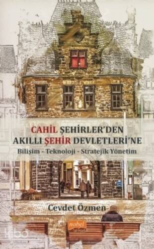 Cahil Şehirler’Den Akıllı Şehir Devletlerine;Bilişim-Teknoloji-Stratejik Yönetim-Cevdet Özmen - 1